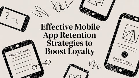 Effective Mobile App Retention Strategies to Boost Loyalty